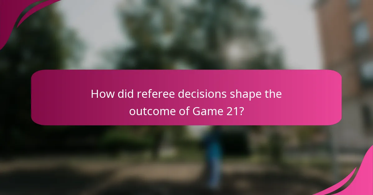 How did referee decisions shape the outcome of Game 21?