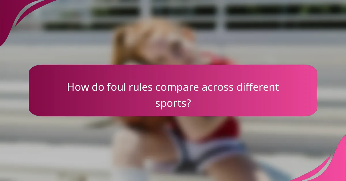 How do foul rules compare across different sports?