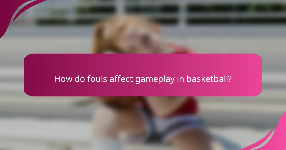 How do fouls affect gameplay in basketball?