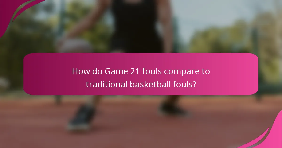 How do Game 21 fouls compare to traditional basketball fouls?