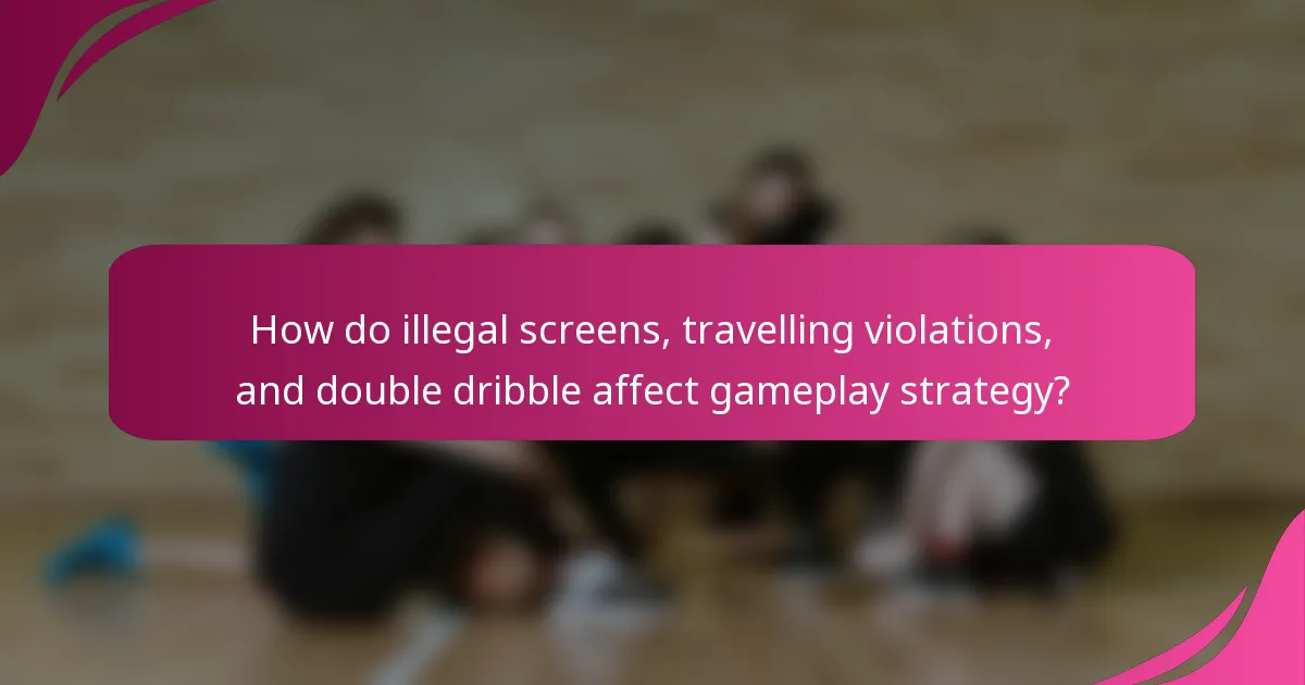 How do illegal screens, travelling violations, and double dribble affect gameplay strategy?