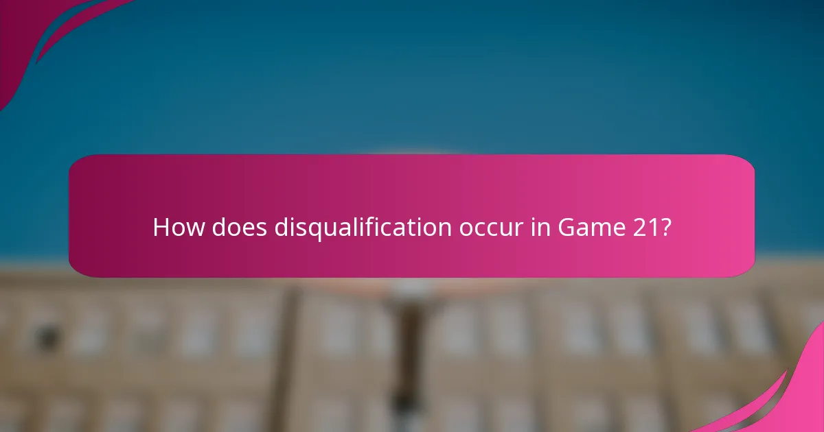 How does disqualification occur in Game 21?