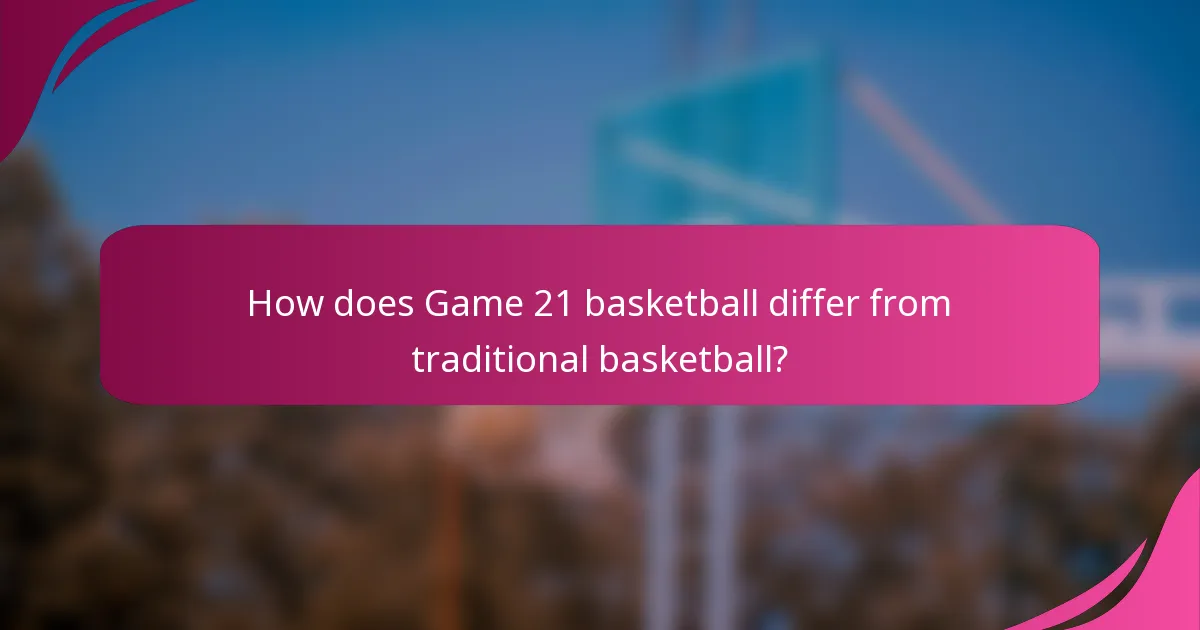 How does Game 21 basketball differ from traditional basketball?