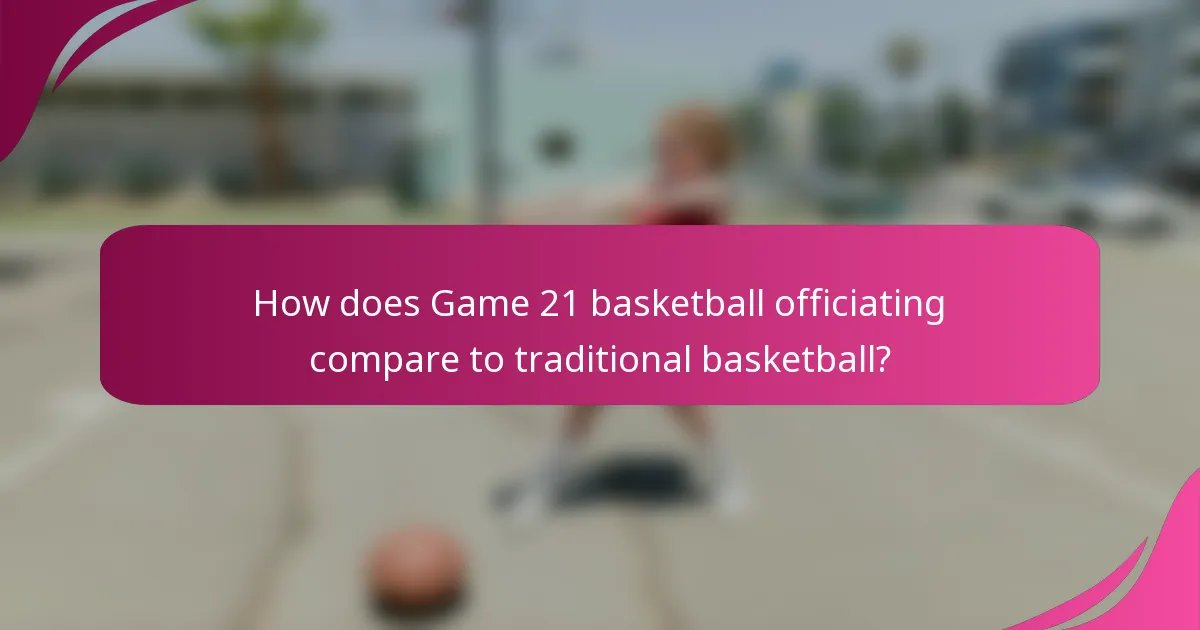 How does Game 21 basketball officiating compare to traditional basketball?