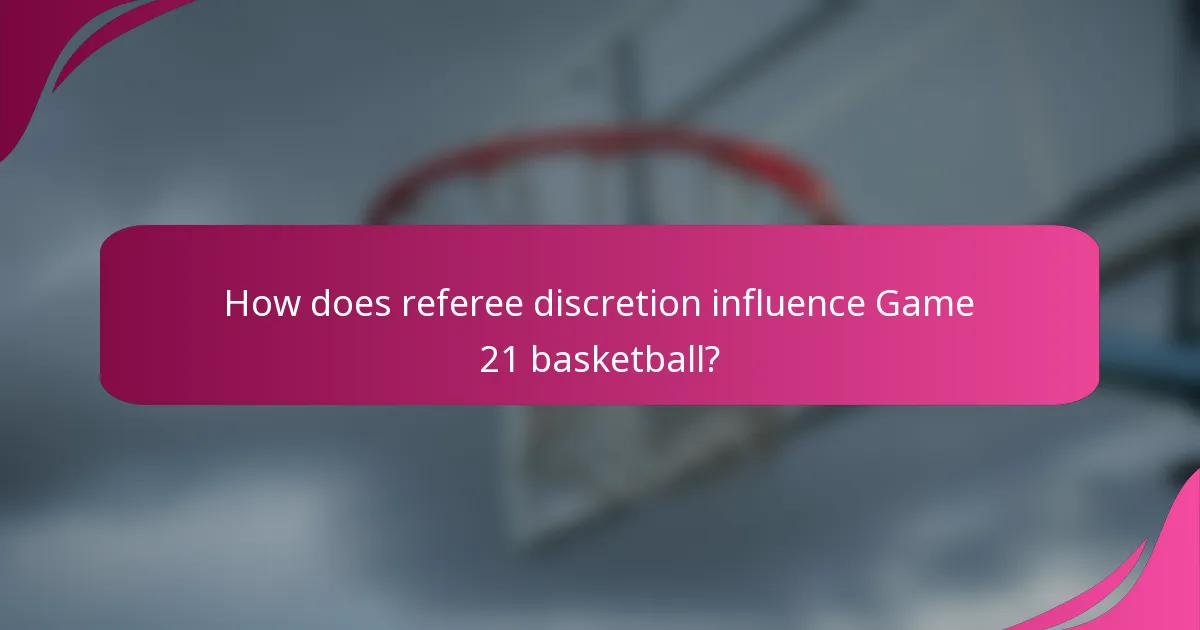 How does referee discretion influence Game 21 basketball?
