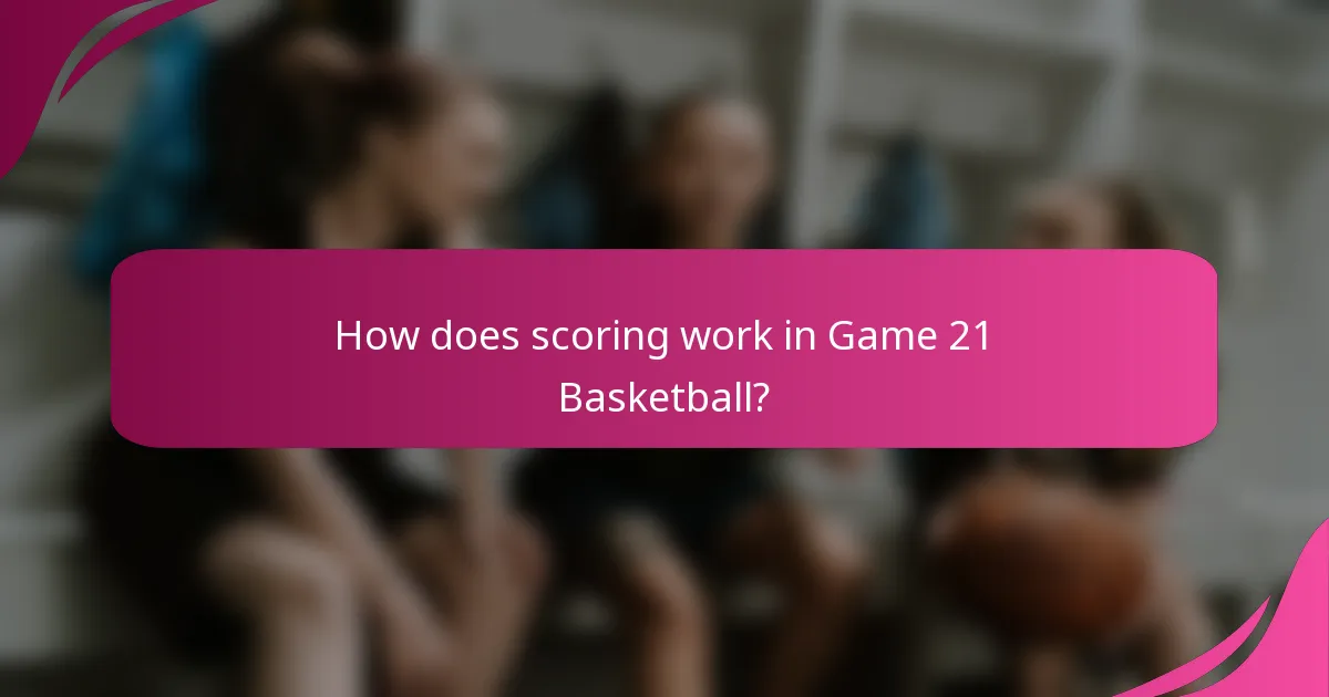 How does scoring work in Game 21 Basketball?