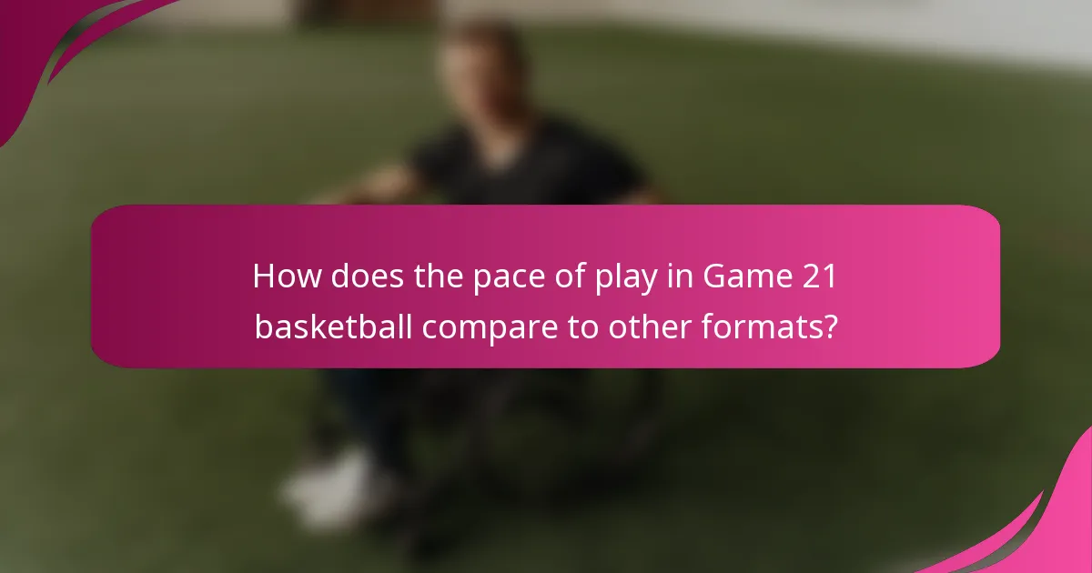 How does the pace of play in Game 21 basketball compare to other formats?
