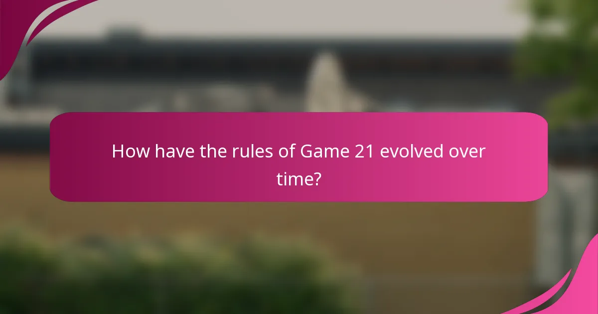 How have the rules of Game 21 evolved over time?