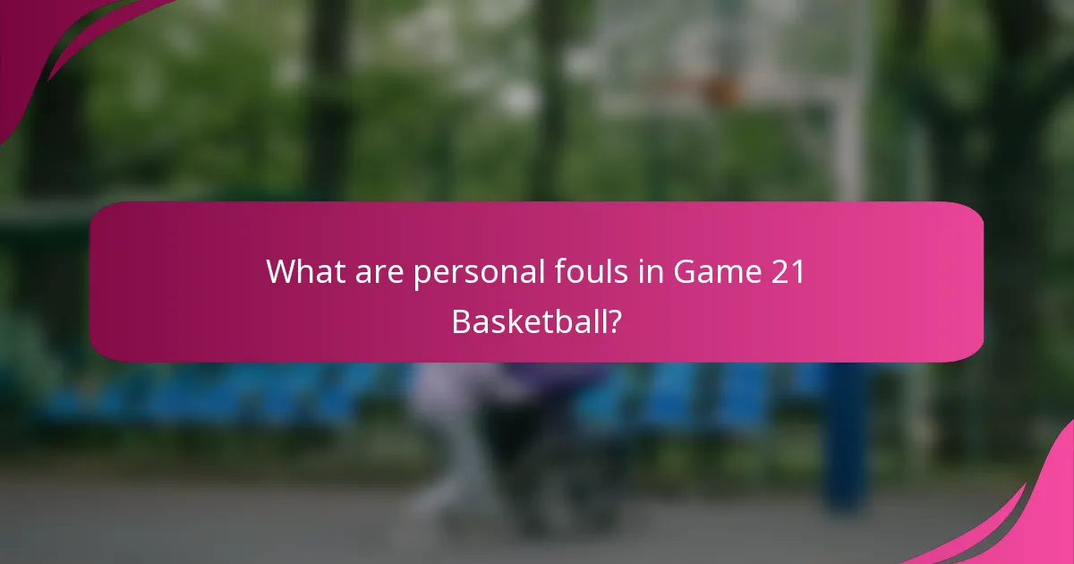 What are personal fouls in Game 21 Basketball?