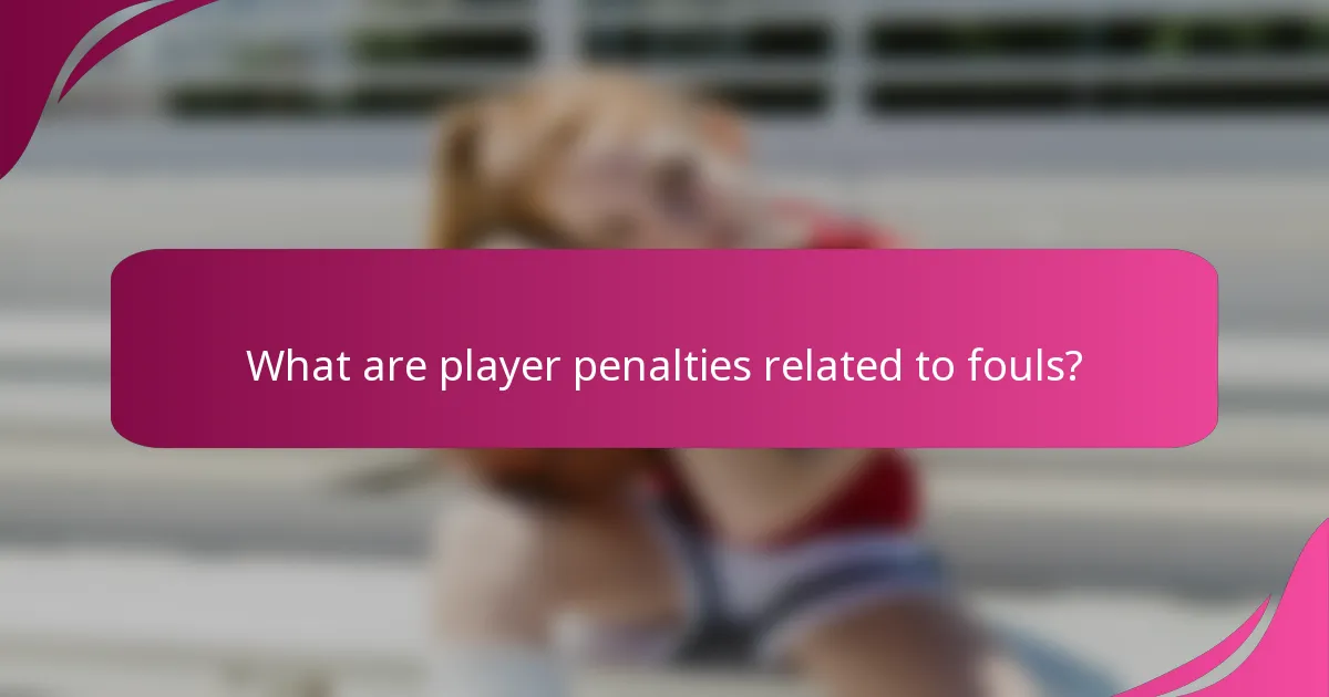 What are player penalties related to fouls?