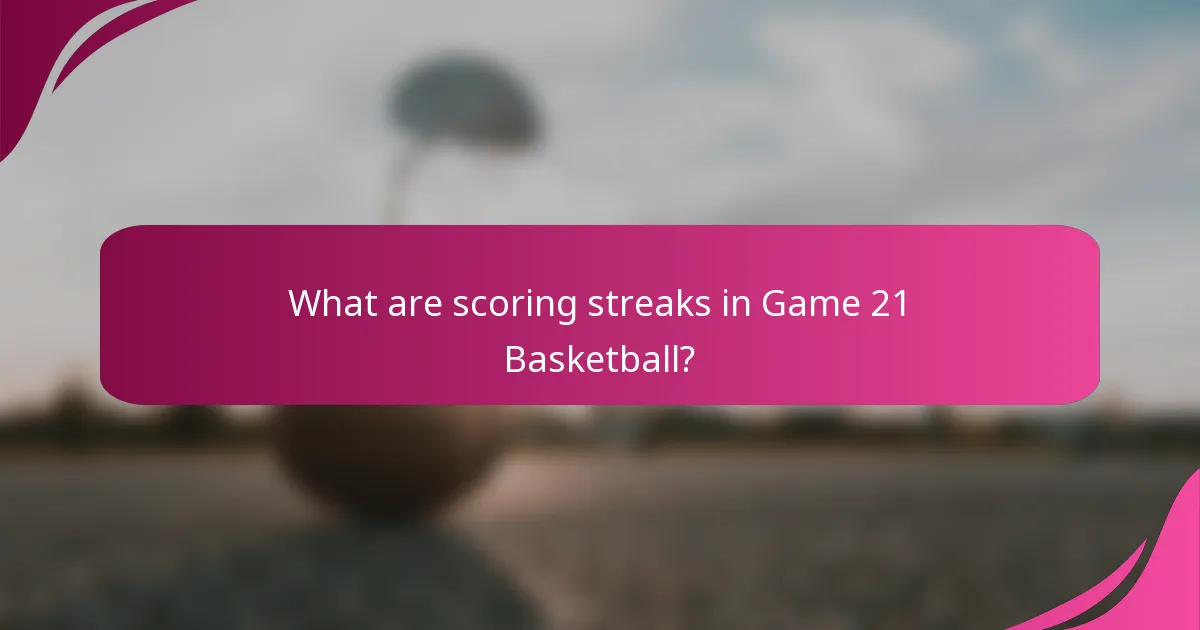 What are scoring streaks in Game 21 Basketball?