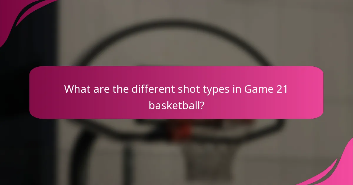 What are the different shot types in Game 21 basketball?