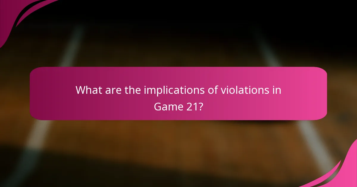 What are the implications of violations in Game 21?