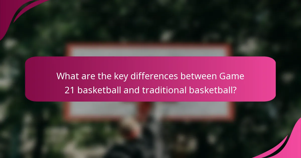 What are the key differences between Game 21 basketball and traditional basketball?