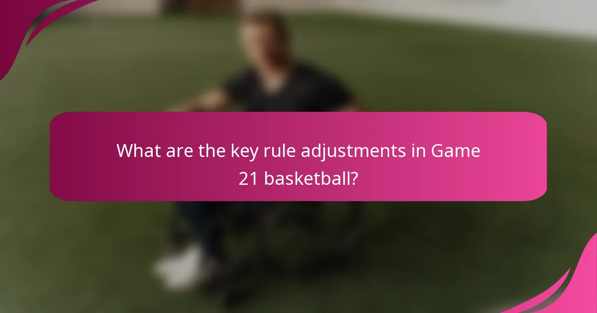 What are the key rule adjustments in Game 21 basketball?