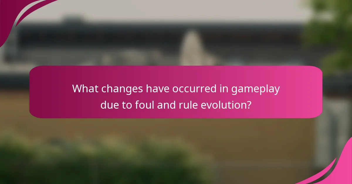 What changes have occurred in gameplay due to foul and rule evolution?