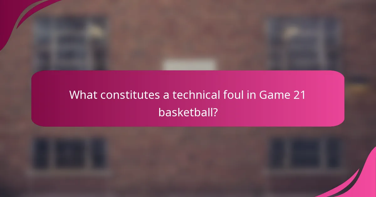 What constitutes a technical foul in Game 21 basketball?