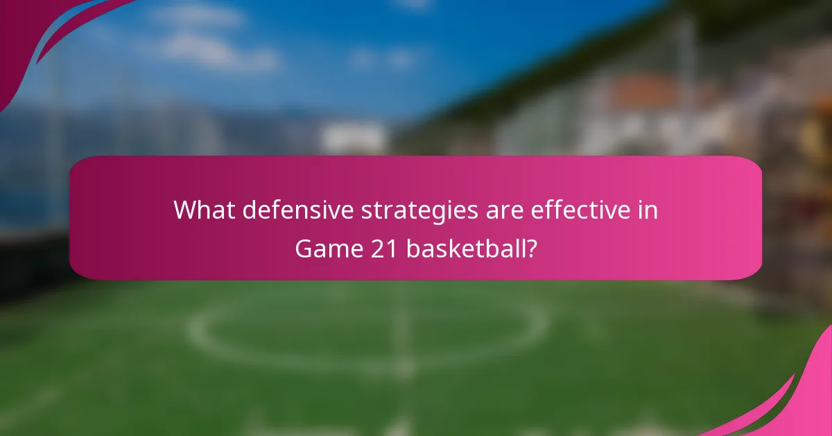 What defensive strategies are effective in Game 21 basketball?