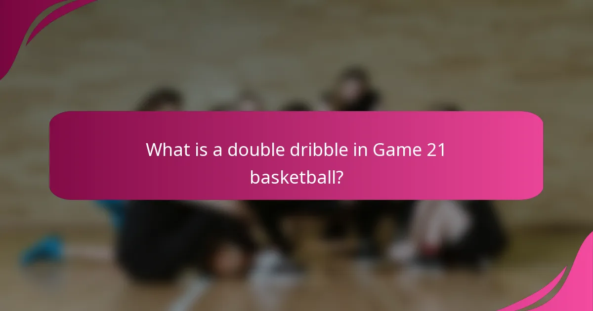 What is a double dribble in Game 21 basketball?