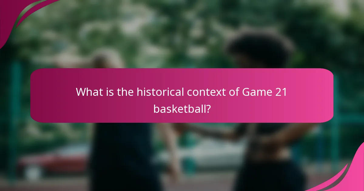 What is the historical context of Game 21 basketball?