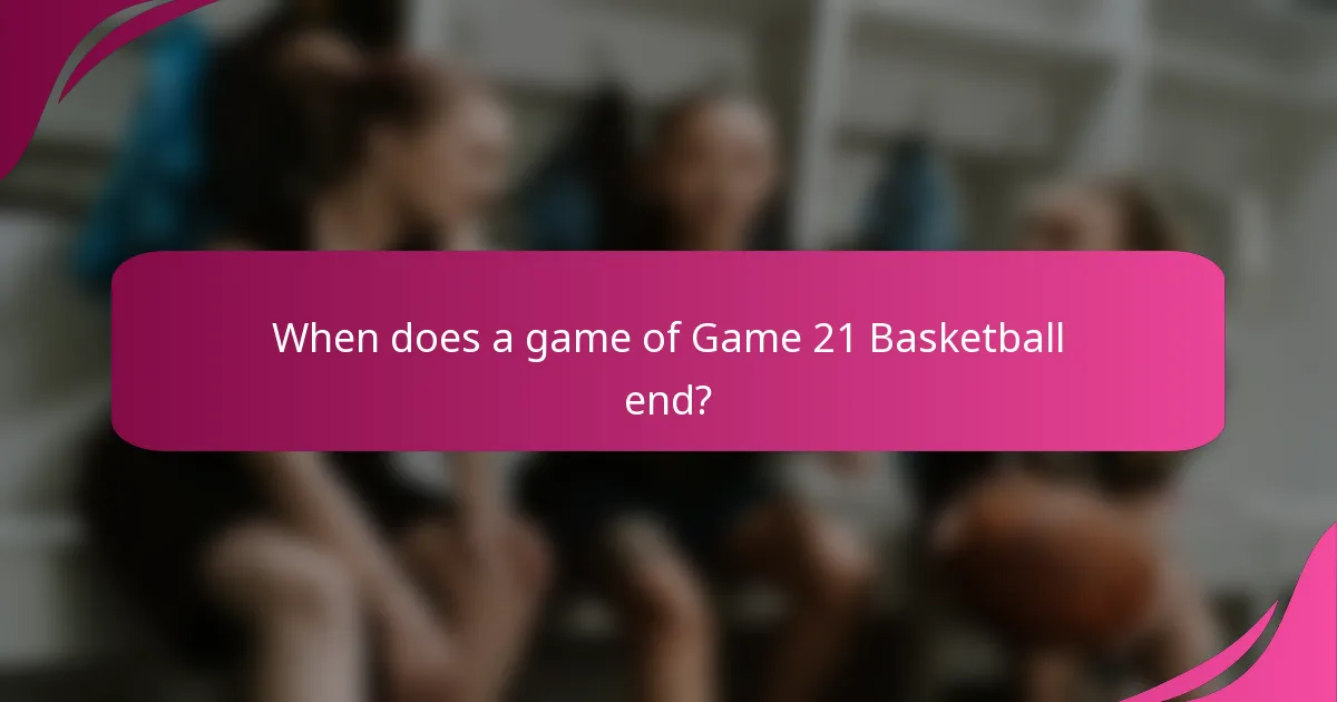 When does a game of Game 21 Basketball end?