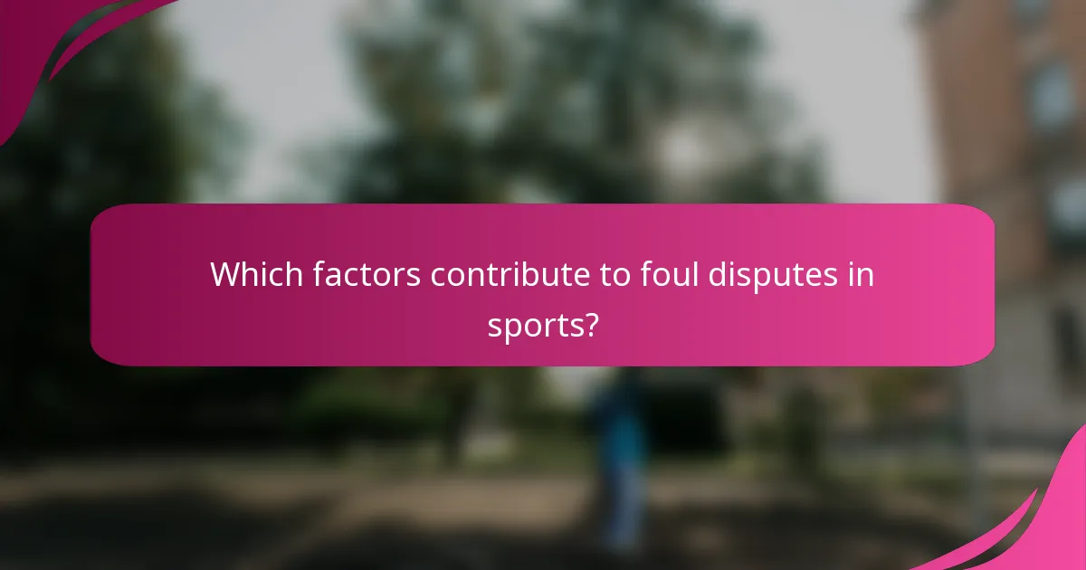 Which factors contribute to foul disputes in sports?