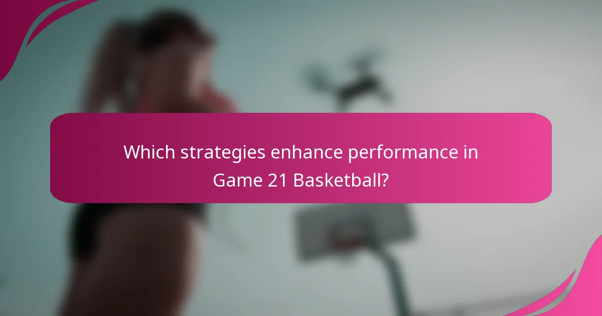 Which strategies enhance performance in Game 21 Basketball?